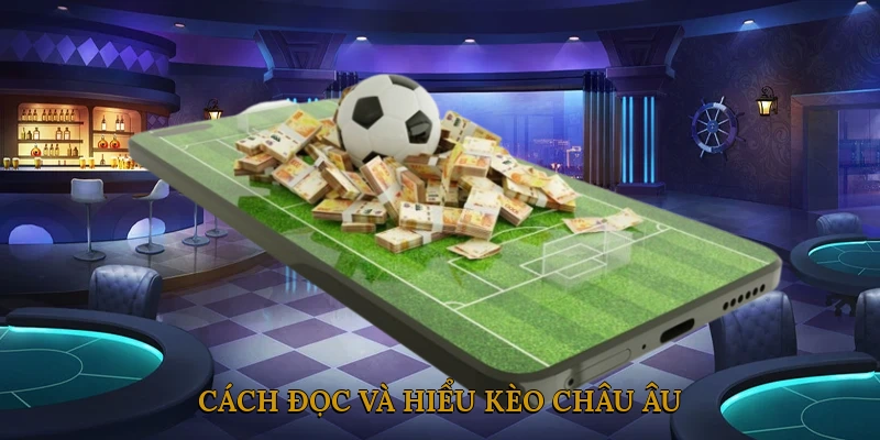 Cách đọc và hiểu kèo châu Âu