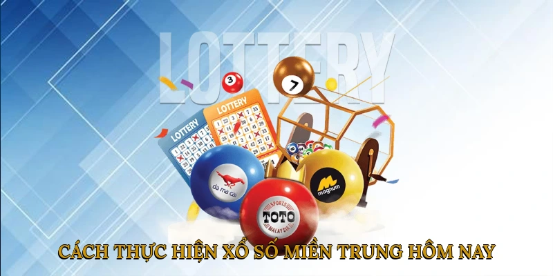 Cách thực hiện xổ số miền trung hôm nay