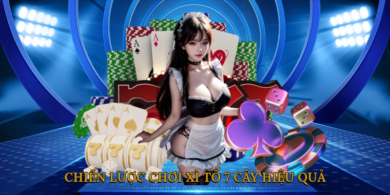 Chiến lược chơi xì tố 7 cây hiệu quả