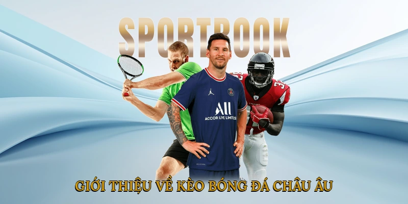 Giới thiệu về kèo bóng đá châu Âu