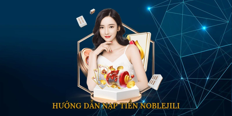 Hướng Dẫn Nạp Tiền NOBLEJILI