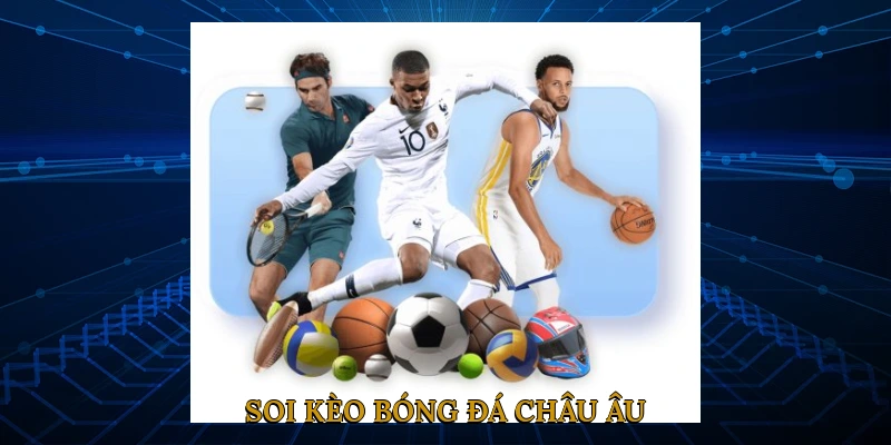 Soi kèo bóng đá châu Âu – Kinh nghiệm từ cao thủ