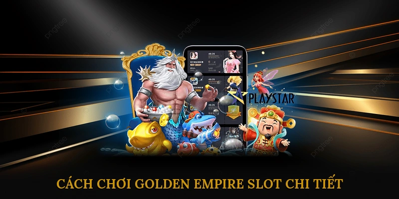 Cách chơi Golden Empire Slot chi tiết