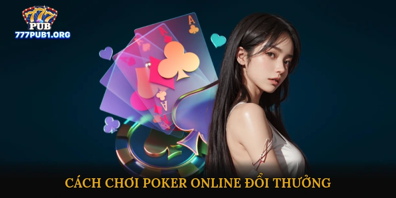 Cách Chơi Poker Online Đổi Thưởng