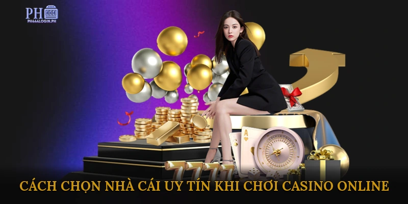 Cách chọn nhà cái uy tín khi chơi casino online