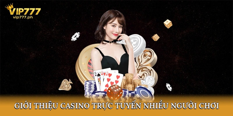 Giới thiệu về Casino trực tuyến nhiều người chơi