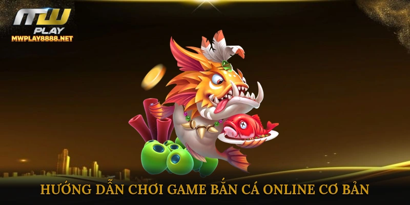 Hướng dẫn chơi game bắn cá online cơ bản