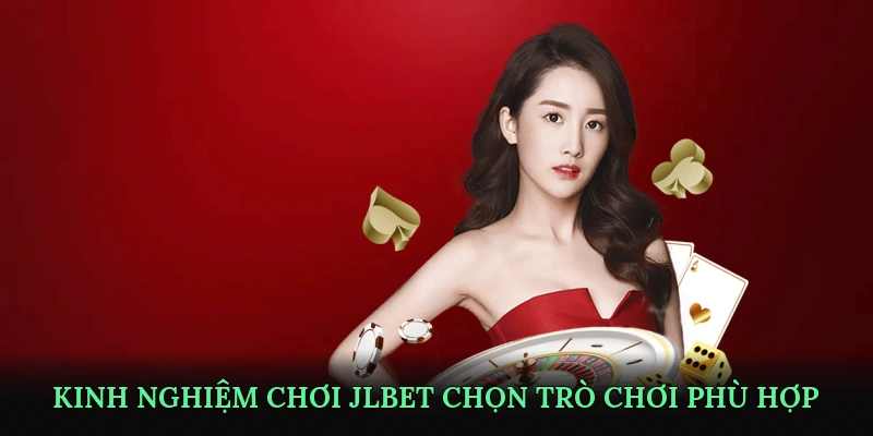 Kinh nghiệm chơi JLBET – Chọn trò chơi phù hợp để tối ưu cơ hội thắng