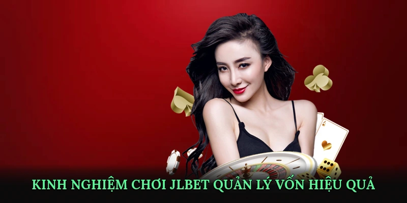 Kinh nghiệm chơi JLBET – Quản lý vốn hiệu quả