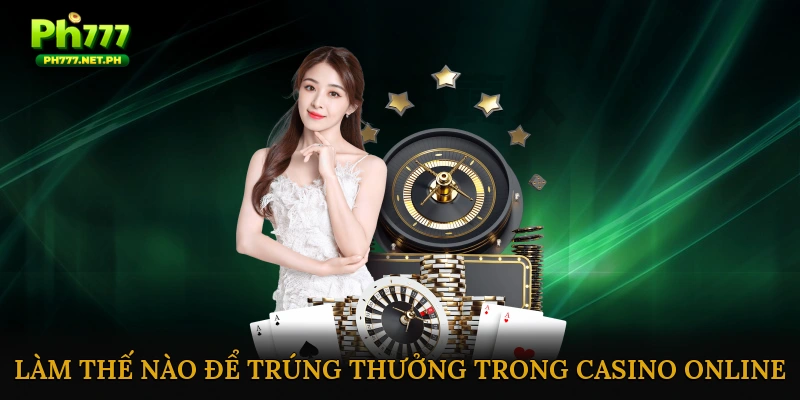 Làm Thế Nào Để Trúng Thưởng Nhanh Trong Casino Online?