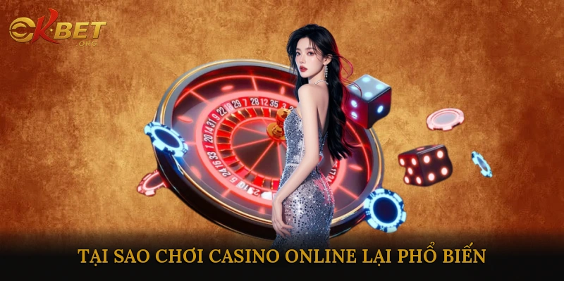 Tại Sao Chơi Casino Online Lại Phổ Biến?