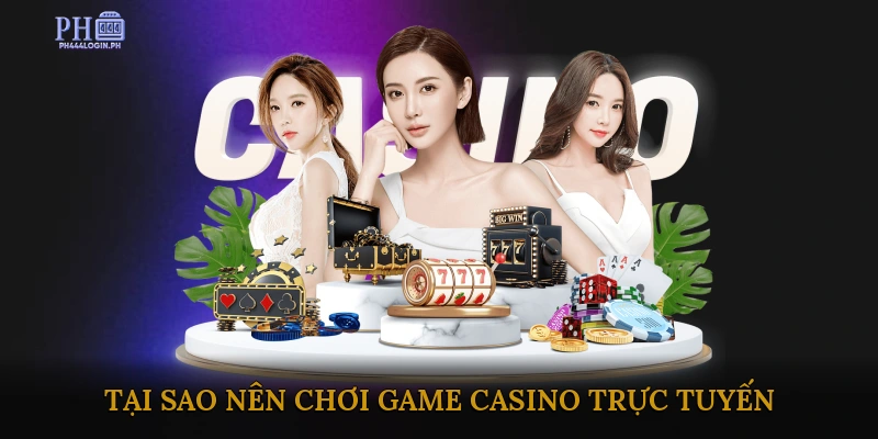 Tại sao nên chơi game casino trực tuyến?