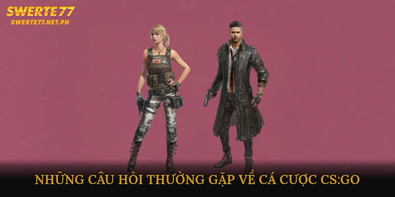FAQ - Những câu hỏi thường gặp về cá cược CS:GO
