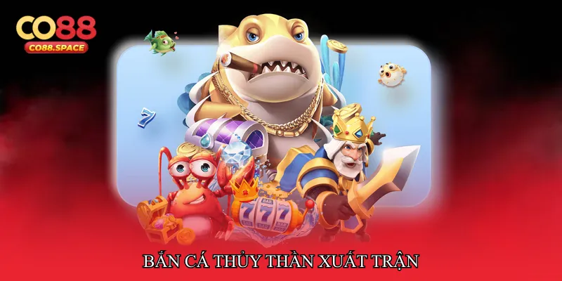 Bắn cá thủy thần xuất trận