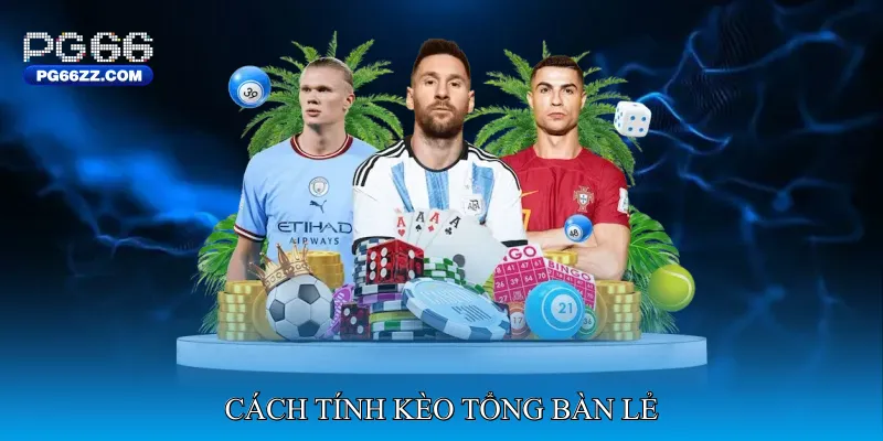 Cách tính kèo tổng bàn lẻ
