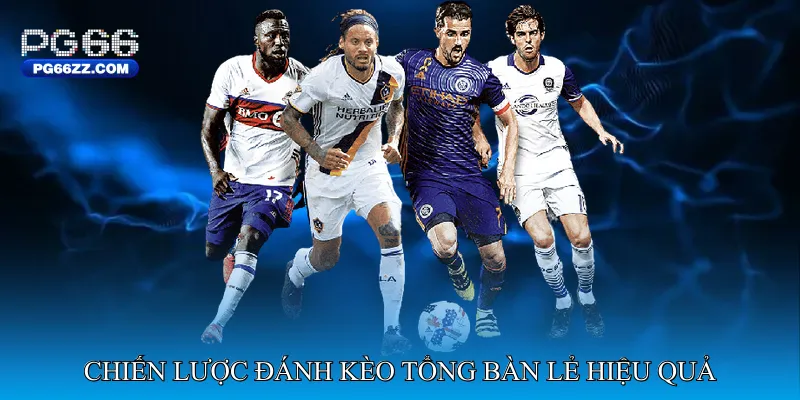 Chiến lược đánh kèo tổng bàn lẻ hiệu quả