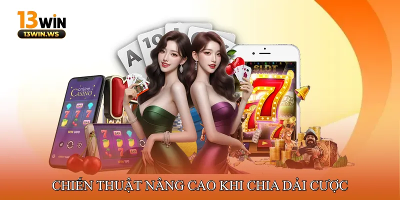 Chiến thuật nâng cao khi chia dải cược
