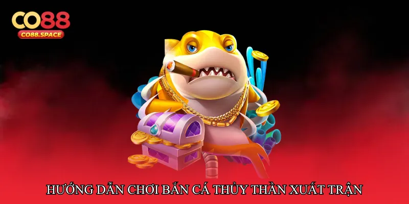 Hướng dẫn chơi Bắn cá thủy thần xuất trận