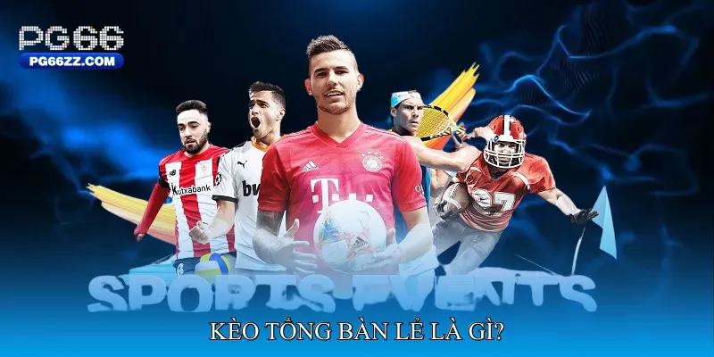 Kèo tổng bàn lẻ là gì?