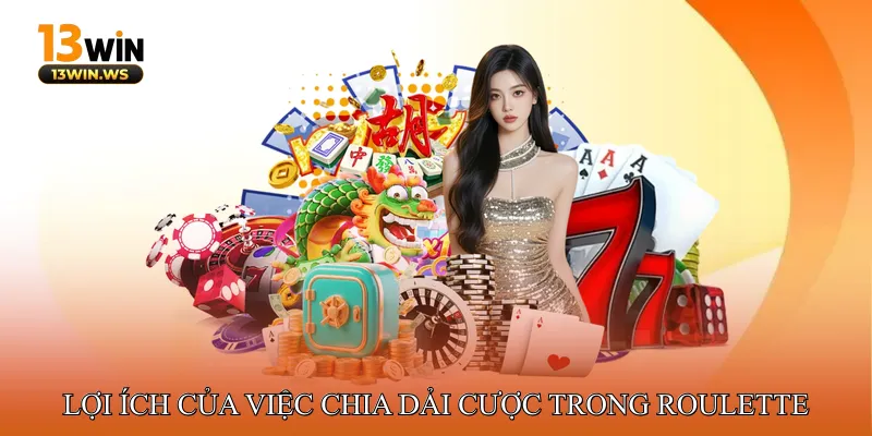 Lợi ích của việc chia dải cược trong roulette