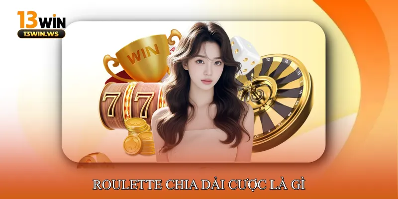 Roulette chia dải cược là gì