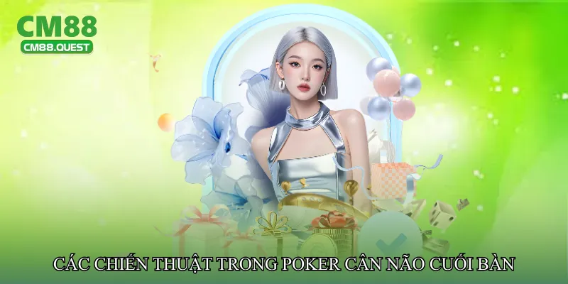 Các chiến thuật trong Poker cân não cuối bàn