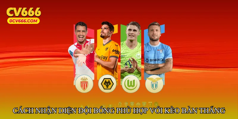 Cách nhận diện đội bóng phù hợp với Kèo bàn thắng ổn định