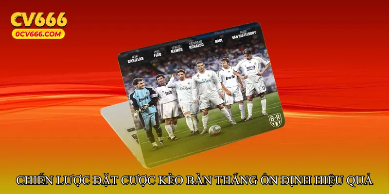 Chiến lược đặt cược Kèo bàn thắng ổn định hiệu quả