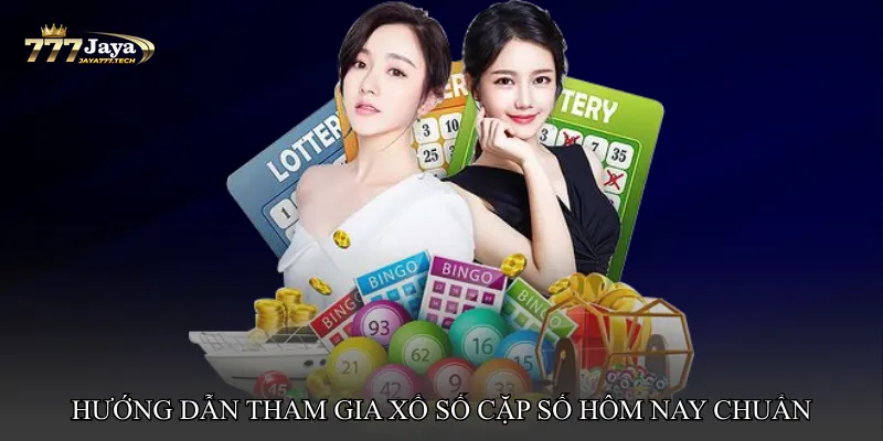 Hướng dẫn tham gia Xổ số cặp số hôm nay chuẩn trên jaya777