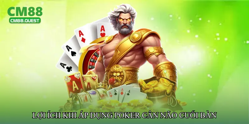 Lợi ích khi áp dụng Poker cân não cuối bàn