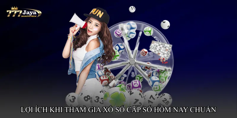 Lợi ích khi tham gia Xổ số cặp số hôm nay chuẩn