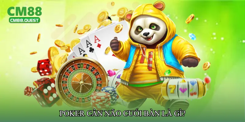 Poker cân não cuối bàn là gì?
