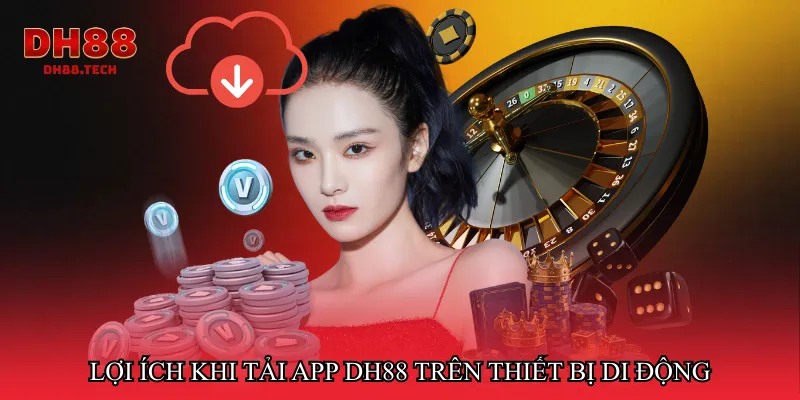 Lợi ích khi Tải app DH88 trên thiết bị di động