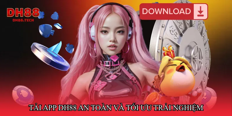 Tải app DH88 an toàn và tối ưu trải nghiệm